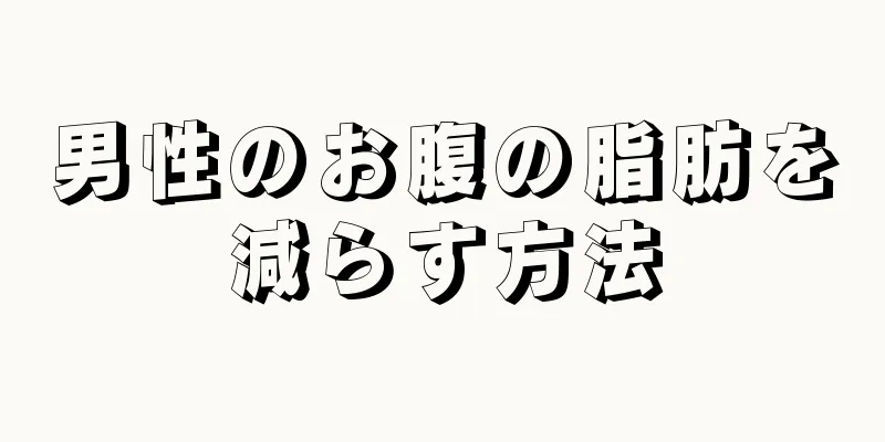 男性のお腹の脂肪を減らす方法
