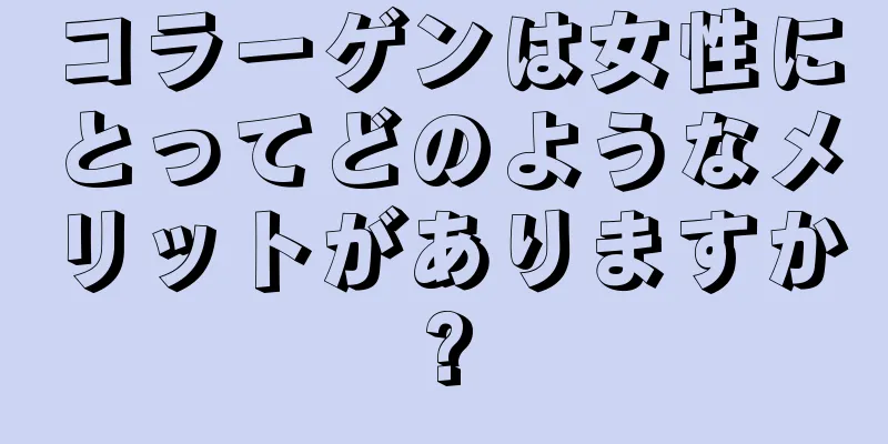 コラーゲンは女性にとってどのようなメリットがありますか?