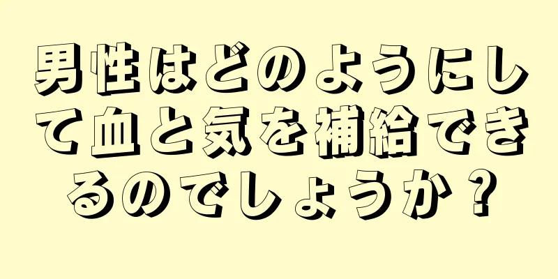 男性はどのようにして血と気を補給できるのでしょうか？