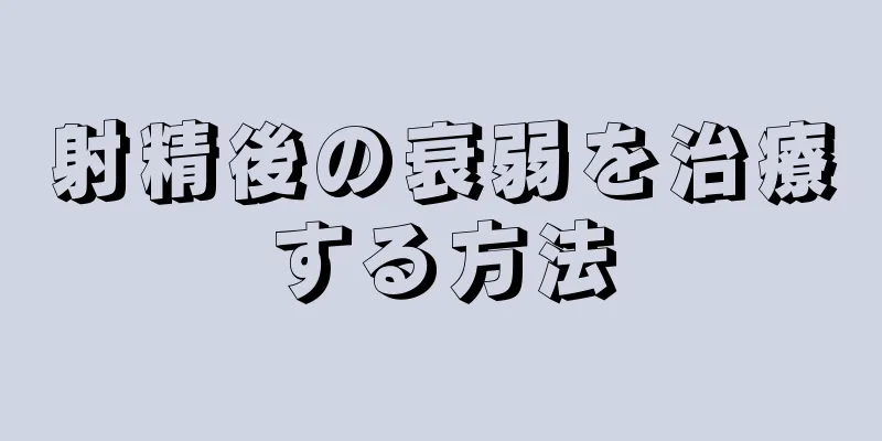 射精後の衰弱を治療する方法