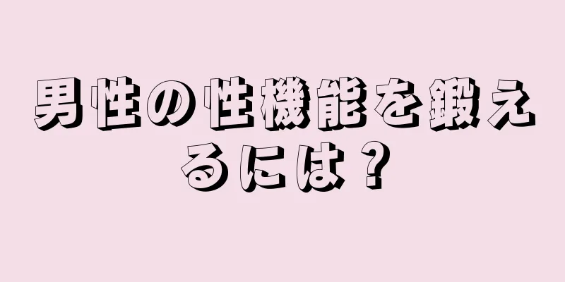 男性の性機能を鍛えるには？