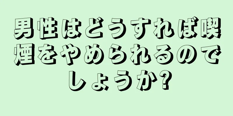 男性はどうすれば喫煙をやめられるのでしょうか?