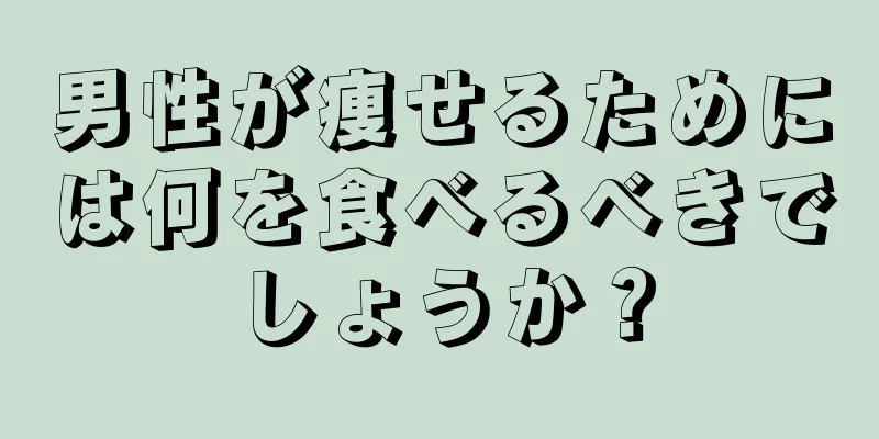 男性が痩せるためには何を食べるべきでしょうか？