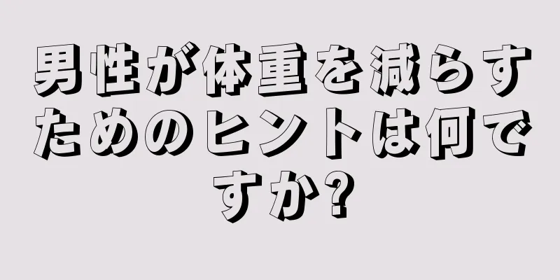 男性が体重を減らすためのヒントは何ですか?