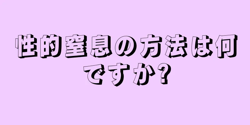 性的窒息の方法は何ですか?