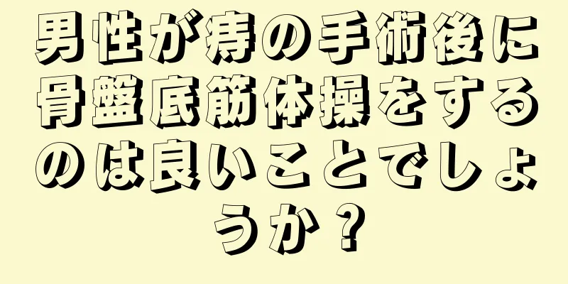 男性が痔の手術後に骨盤底筋体操をするのは良いことでしょうか？