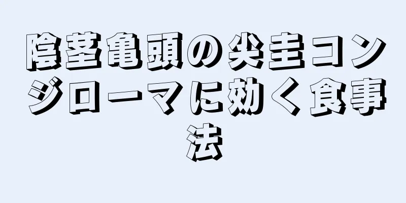 陰茎亀頭の尖圭コンジローマに効く食事法