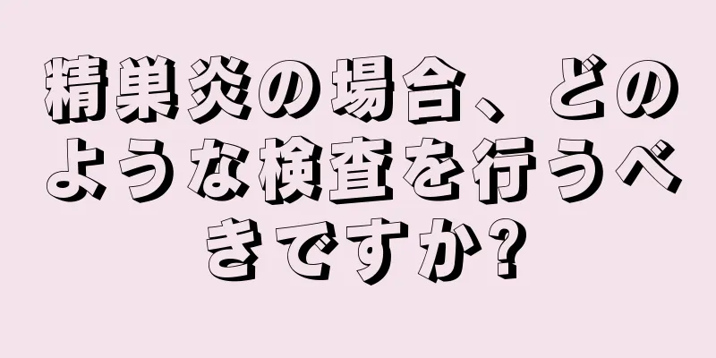 精巣炎の場合、どのような検査を行うべきですか?