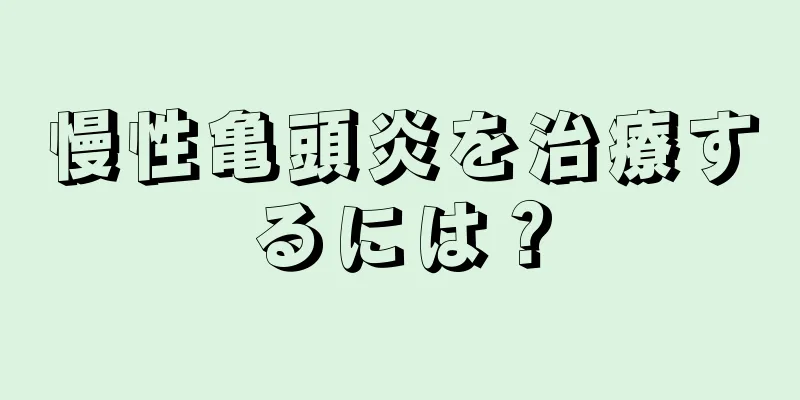 慢性亀頭炎を治療するには？
