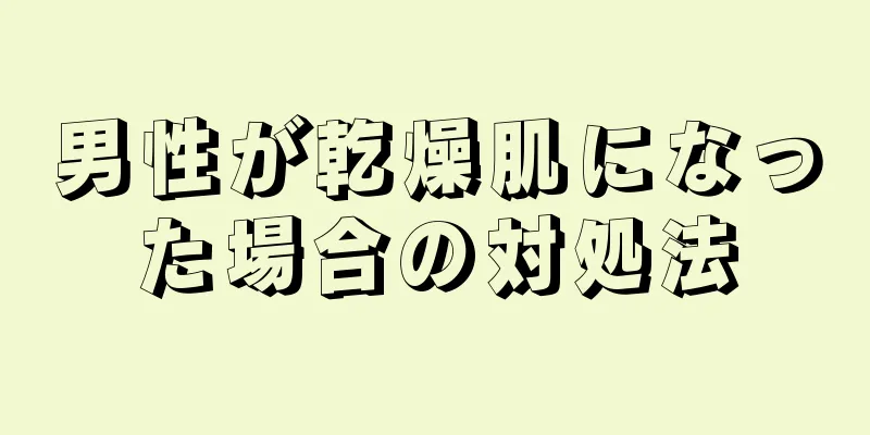 男性が乾燥肌になった場合の対処法