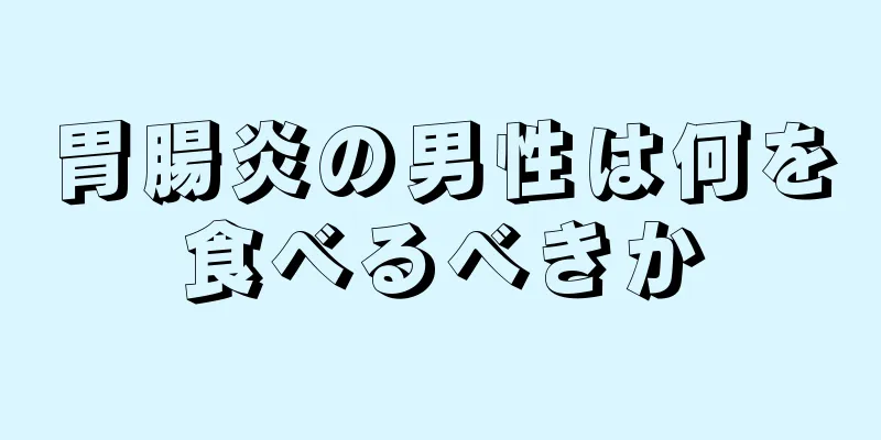 胃腸炎の男性は何を食べるべきか