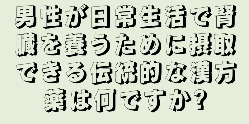 男性が日常生活で腎臓を養うために摂取できる伝統的な漢方薬は何ですか?