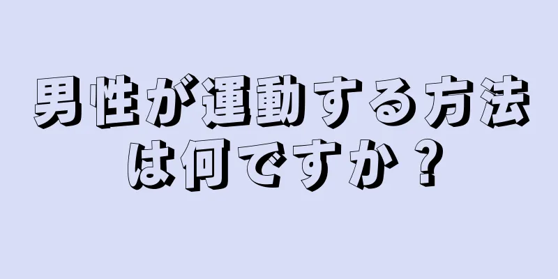 男性が運動する方法は何ですか？