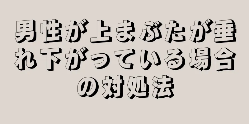 男性が上まぶたが垂れ下がっている場合の対処法