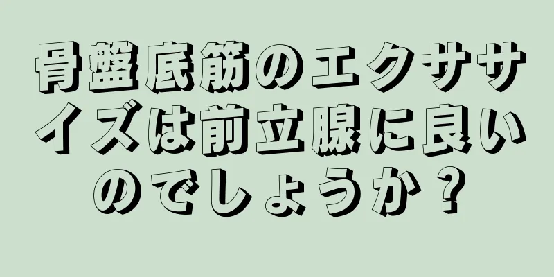 骨盤底筋のエクササイズは前立腺に良いのでしょうか？
