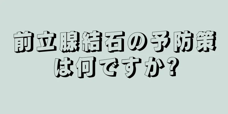 前立腺結石の予防策は何ですか?