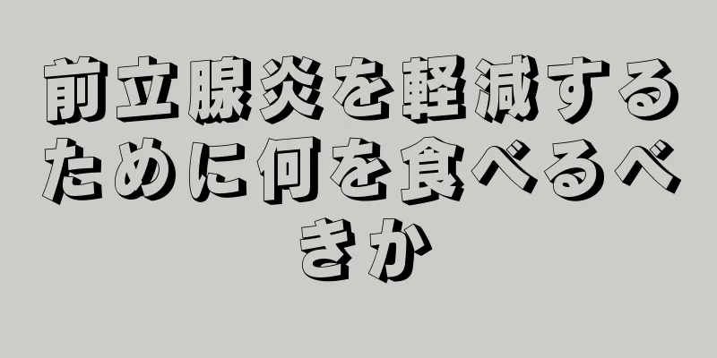 前立腺炎を軽減するために何を食べるべきか