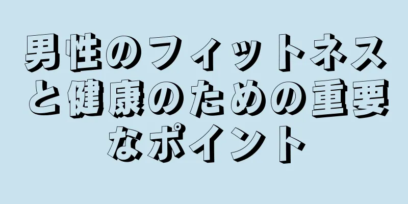 男性のフィットネスと健康のための重要なポイント