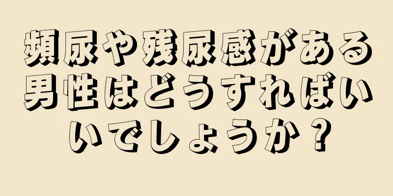 頻尿や残尿感がある男性はどうすればいいでしょうか？