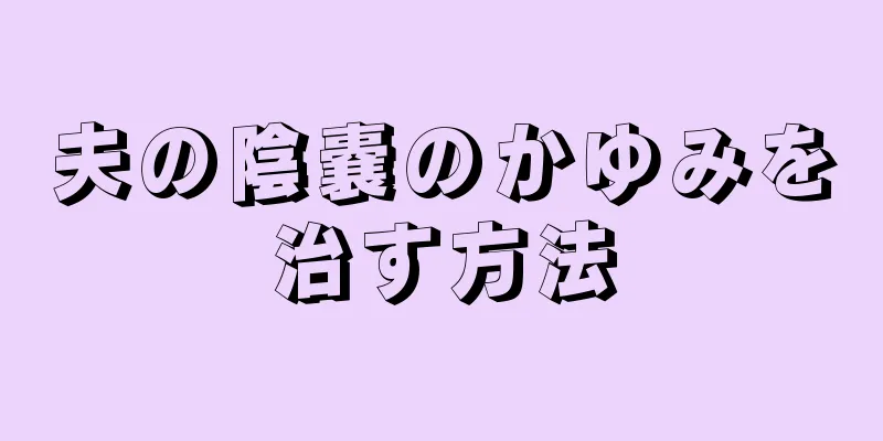 夫の陰嚢のかゆみを治す方法