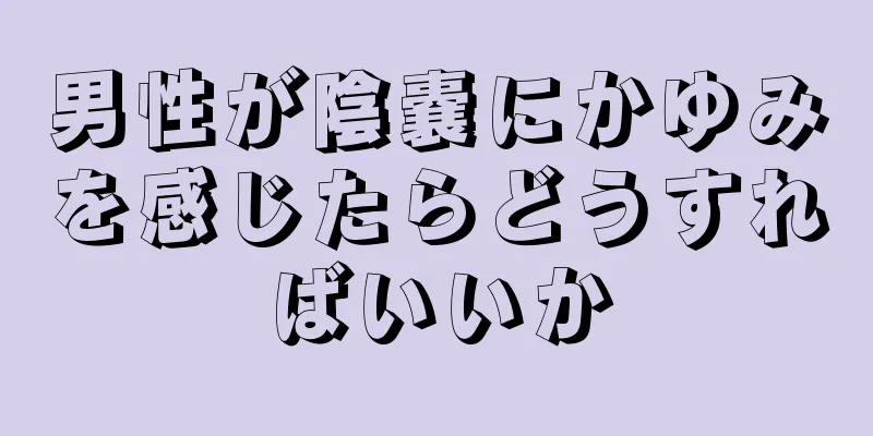 男性が陰嚢にかゆみを感じたらどうすればいいか
