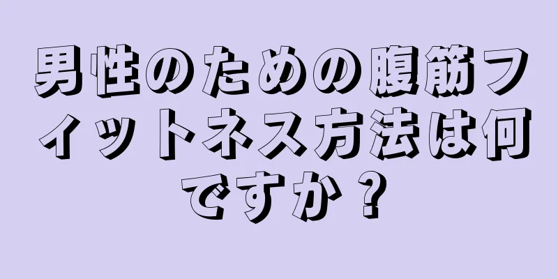 男性のための腹筋フィットネス方法は何ですか？