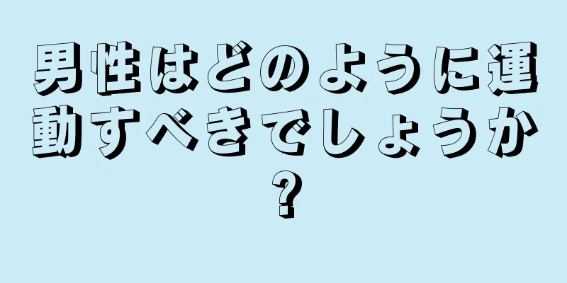 男性はどのように運動すべきでしょうか?