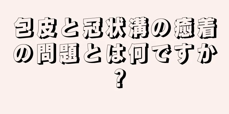 包皮と冠状溝の癒着の問題とは何ですか？