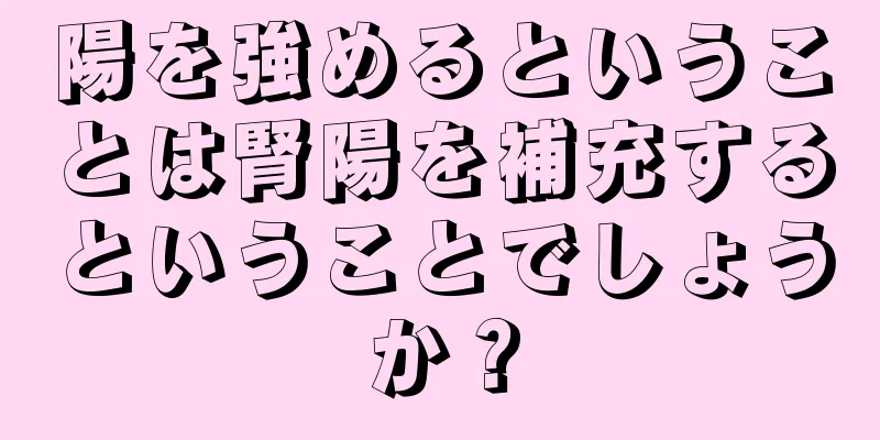 陽を強めるということは腎陽を補充するということでしょうか？