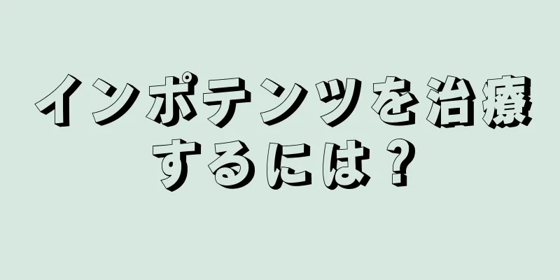 インポテンツを治療するには？