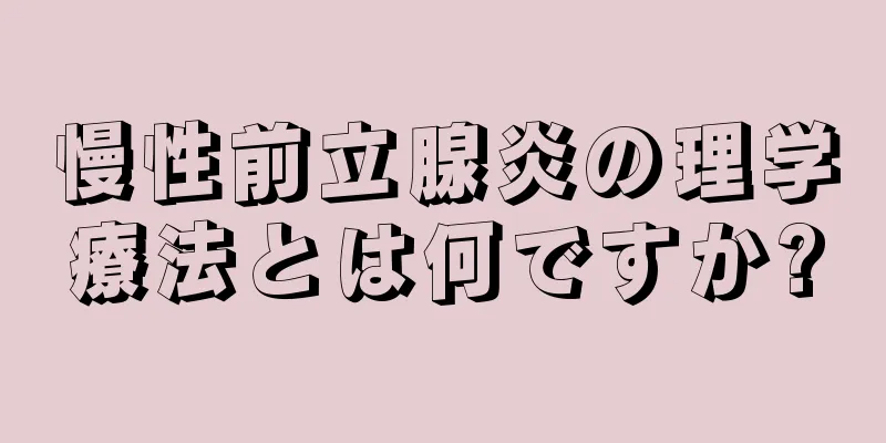 慢性前立腺炎の理学療法とは何ですか?