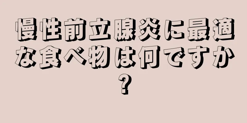 慢性前立腺炎に最適な食べ物は何ですか?