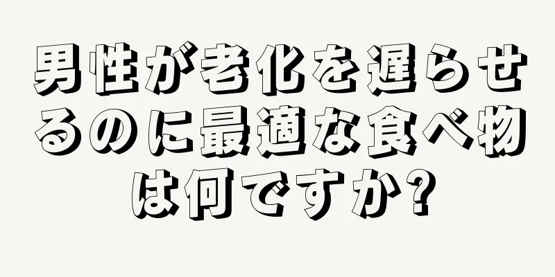 男性が老化を遅らせるのに最適な食べ物は何ですか?