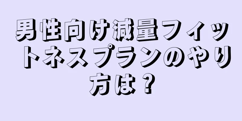 男性向け減量フィットネスプランのやり方は？