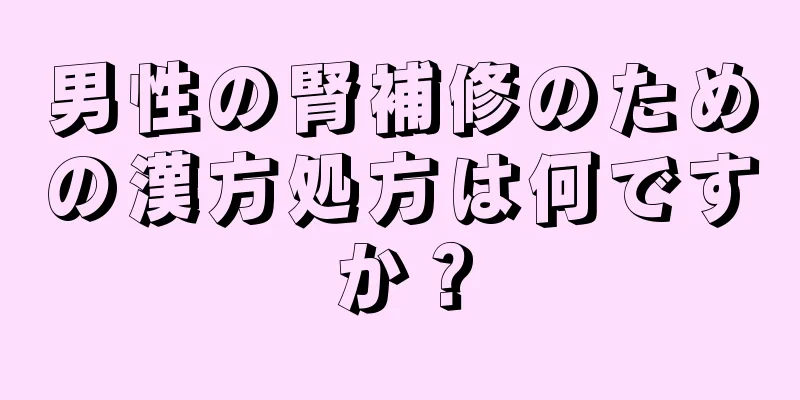 男性の腎補修のための漢方処方は何ですか？