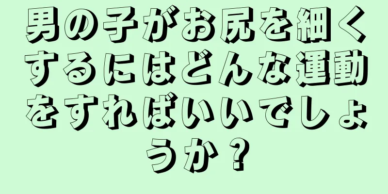 男の子がお尻を細くするにはどんな運動をすればいいでしょうか？