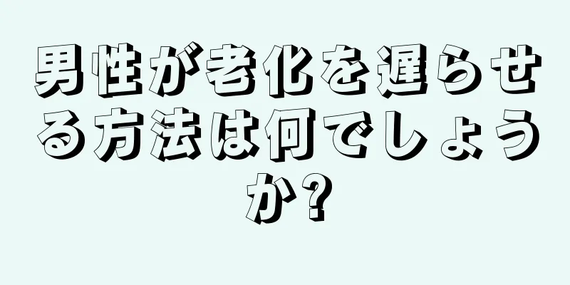 男性が老化を遅らせる方法は何でしょうか?