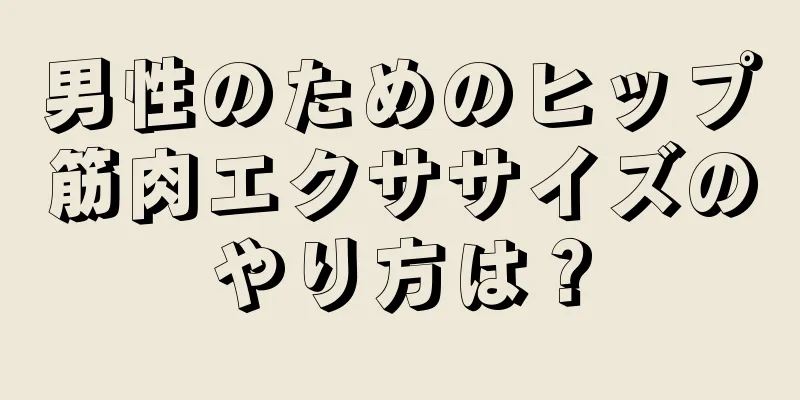 男性のためのヒップ筋肉エクササイズのやり方は？