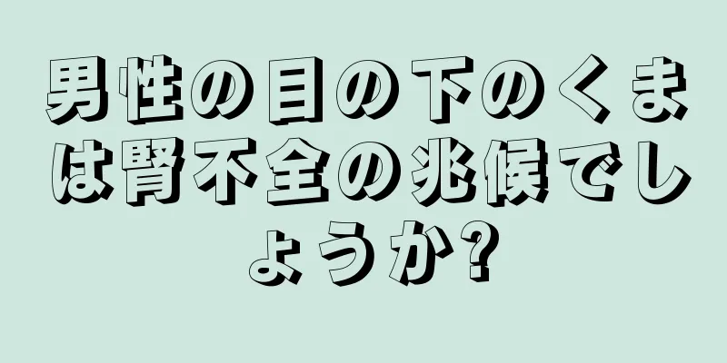 男性の目の下のくまは腎不全の兆候でしょうか?
