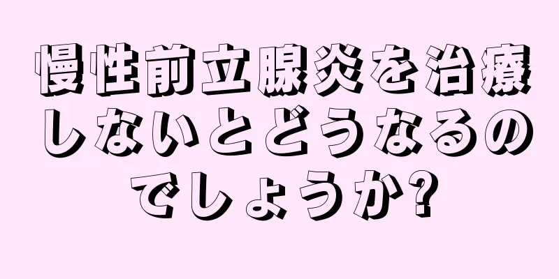 慢性前立腺炎を治療しないとどうなるのでしょうか?