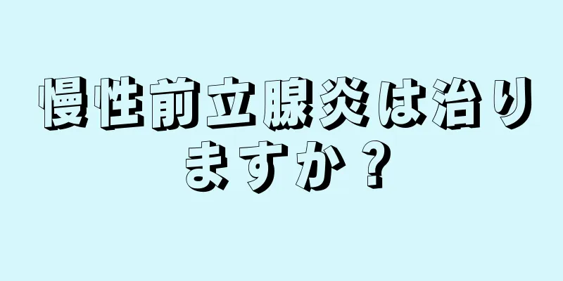 慢性前立腺炎は治りますか？