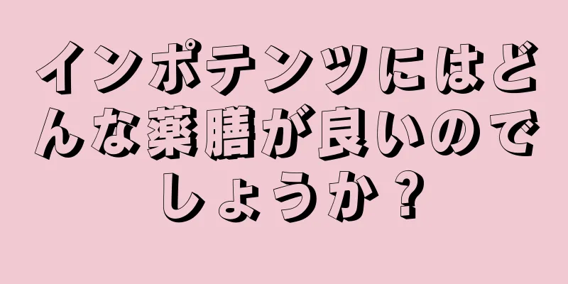 インポテンツにはどんな薬膳が良いのでしょうか？