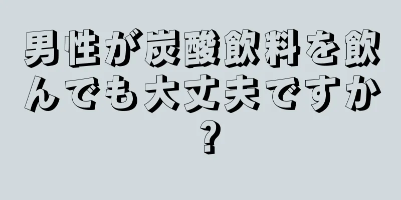 男性が炭酸飲料を飲んでも大丈夫ですか？