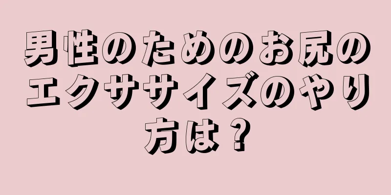男性のためのお尻のエクササイズのやり方は？