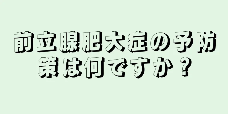 前立腺肥大症の予防策は何ですか？
