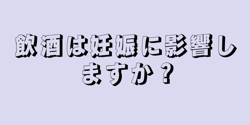 飲酒は妊娠に影響しますか？