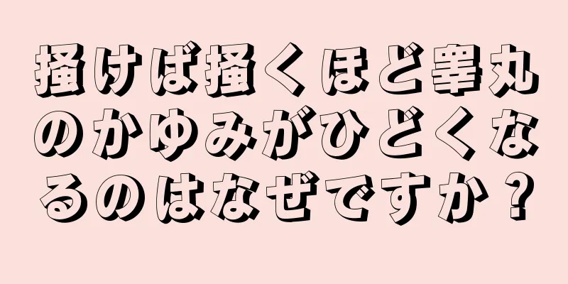 掻けば掻くほど睾丸のかゆみがひどくなるのはなぜですか？