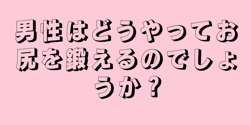 男性はどうやってお尻を鍛えるのでしょうか？