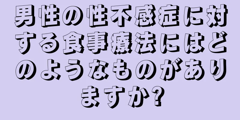 男性の性不感症に対する食事療法にはどのようなものがありますか?
