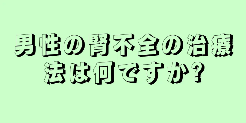 男性の腎不全の治療法は何ですか?